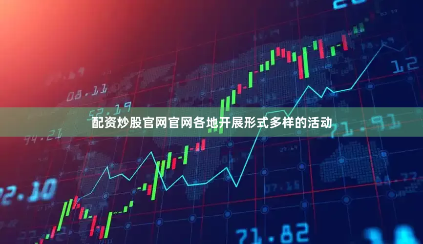 配资炒股官网官网各地开展形式多样的活动