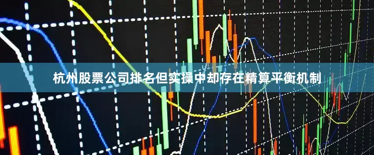 杭州股票公司排名但实操中却存在精算平衡机制