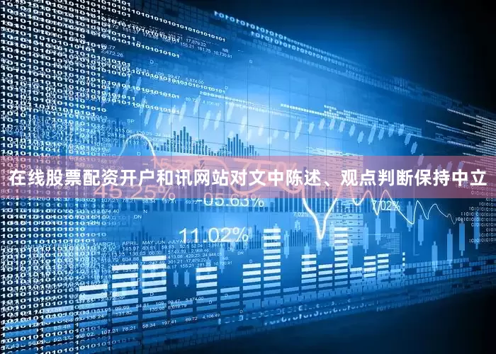 在线股票配资开户和讯网站对文中陈述、观点判断保持中立