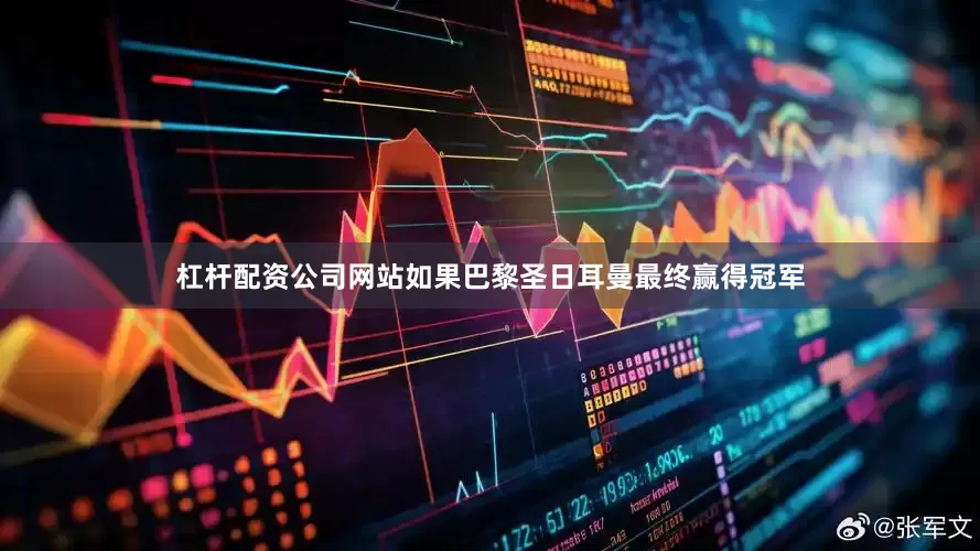 杠杆配资公司网站如果巴黎圣日耳曼最终赢得冠军