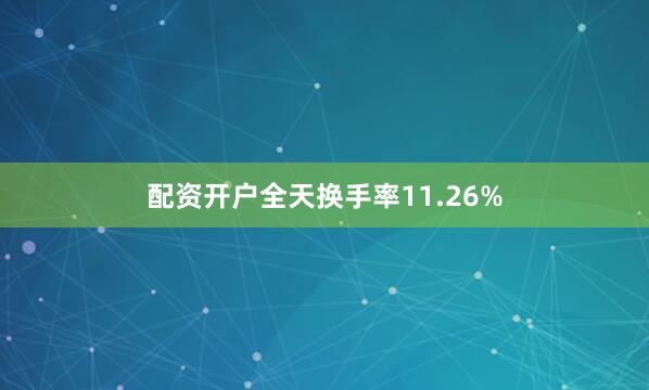 配资开户全天换手率11.26%