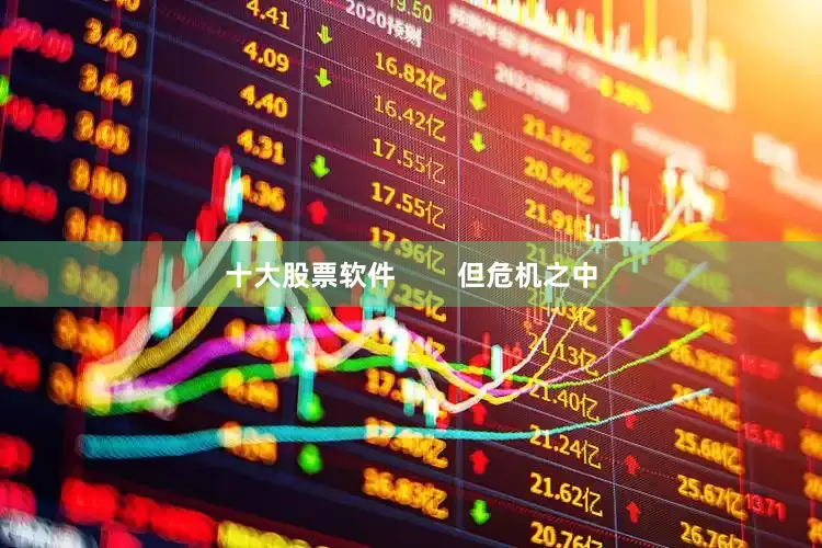 十大股票软件        但危机之中