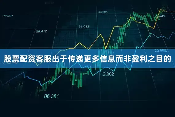 股票配资客服出于传递更多信息而非盈利之目的