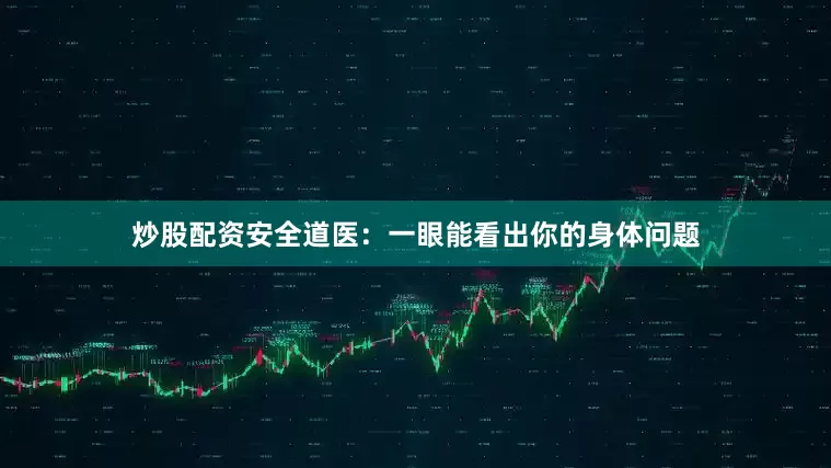 炒股配资安全道医：一眼能看出你的身体问题